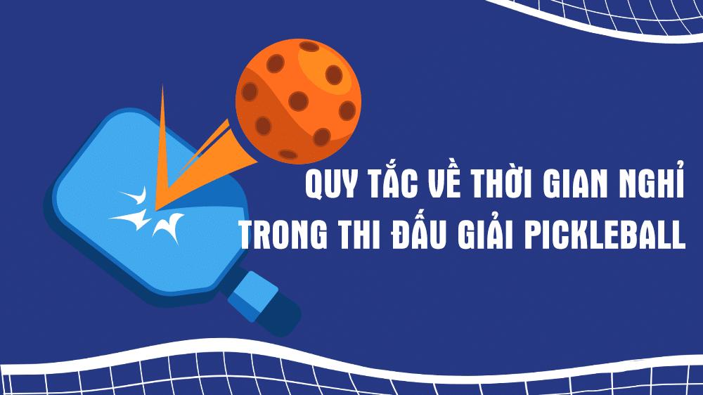 Quy Tắc Về Thời Gian Nghỉ Trong Thi Đấu Giải Pickleball